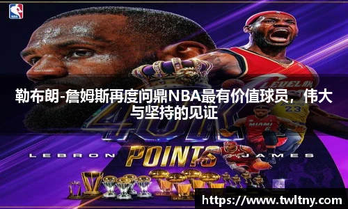 勒布朗-詹姆斯再度问鼎NBA最有价值球员，伟大与坚持的见证