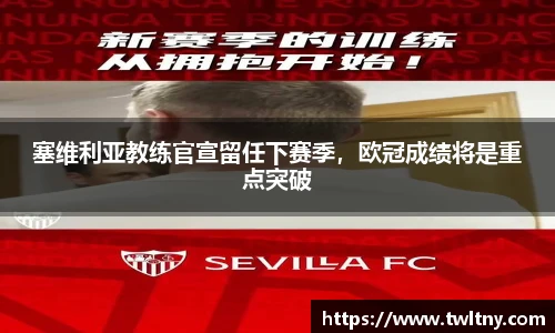 塞维利亚教练官宣留任下赛季，欧冠成绩将是重点突破