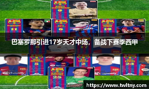巴塞罗那引进17岁天才中场，备战下赛季西甲
