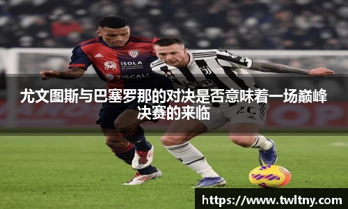 尤文图斯与巴塞罗那的对决是否意味着一场巅峰决赛的来临