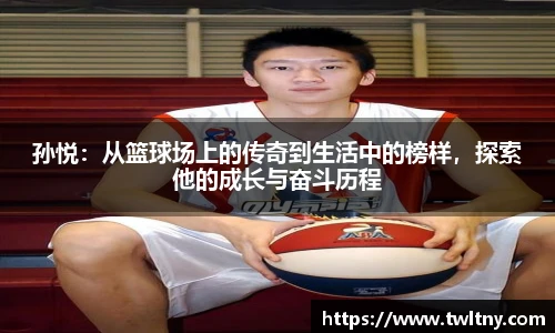 孙悦：从篮球场上的传奇到生活中的榜样，探索他的成长与奋斗历程