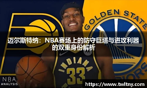 迈尔斯特纳：NBA赛场上的防守巨塔与进攻利器的双重身份解析