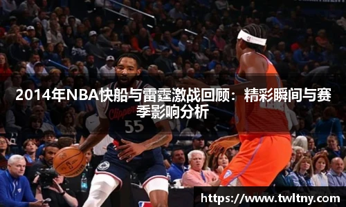 2014年NBA快船与雷霆激战回顾：精彩瞬间与赛季影响分析